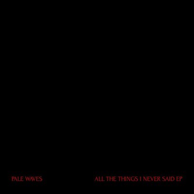 Pale Waves — All the Things I Never Said