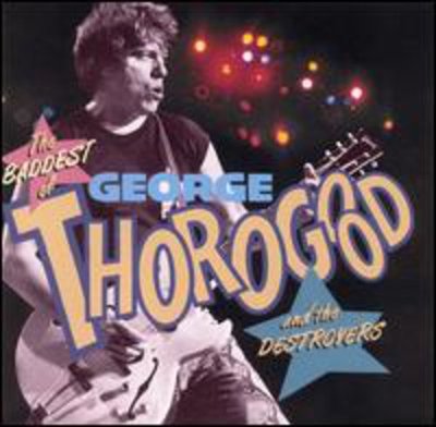 George Thorogood & Destroyers - Baddest of the Bad CD Album - Used