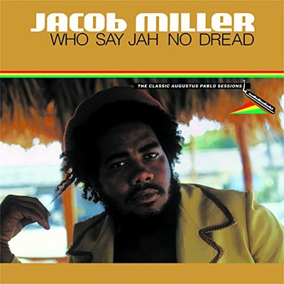 Jacob Miller — Who Say Jah No Dread: The Classic Augustus Pablo Sessions 1974-75