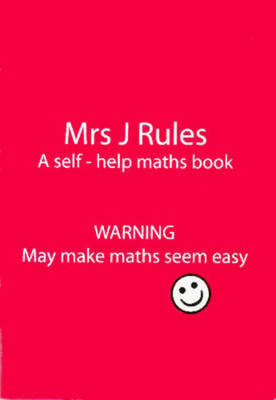 Mrs J. Rules. A self-help maths book : warning, may make maths seem easy - Mrs. J. - Paperback - Used