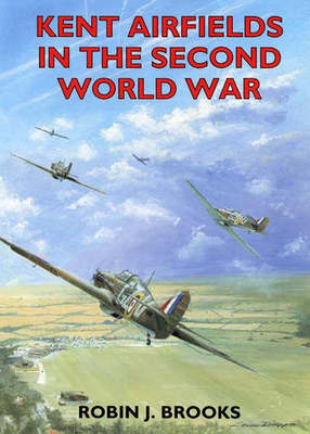 Kent airfields in the Second World War - Robin J Brooks - Paperback - Used