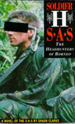 Soldier H: SAS : the headhunters of Borneo - Shaun Clarke - Paperback - Used