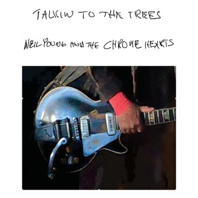 Neil Young and The Chrome Hearts — Talkin to the Trees