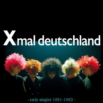 Xmal Deutschland — Early Singles 1981-1982