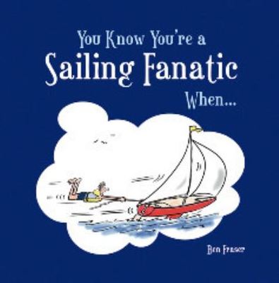 You know you're a sailing fanatic when-- - Ben Fraser - Hardback - Used