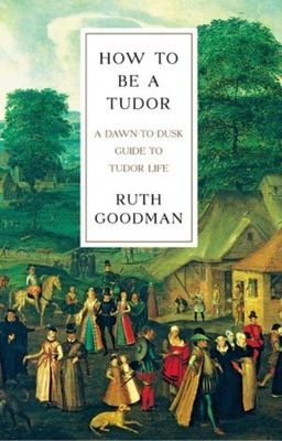 How to Be a Tudor - Ruth Goodman - Hardback - Used