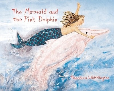 The Mermaid and the Pink Dolphin - Theadora Whittington - Paperback - Used
